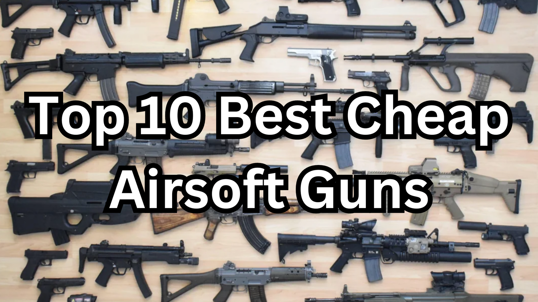 Top 10 Best Cheap Airsoft Guns in 2025