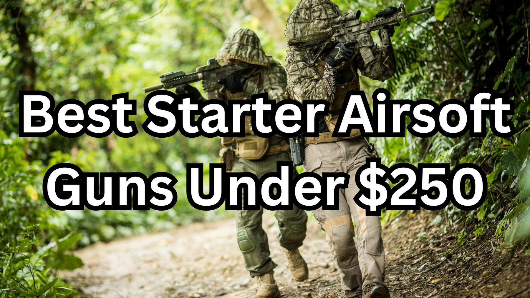 Top 10 Best Starter Airsoft Guns Under $250 in 2025