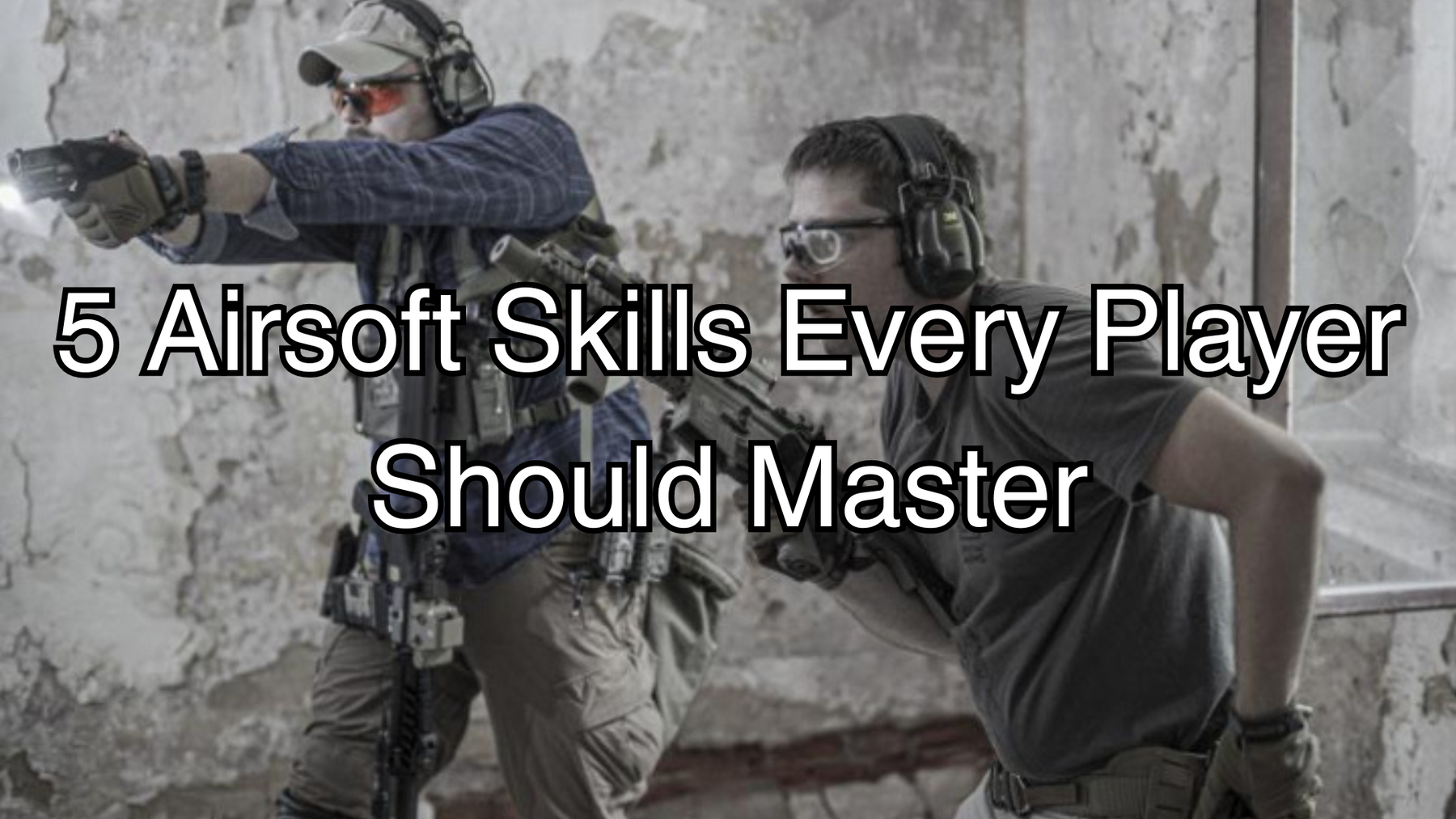 5 Airsoft Skills Every Player Should Master
