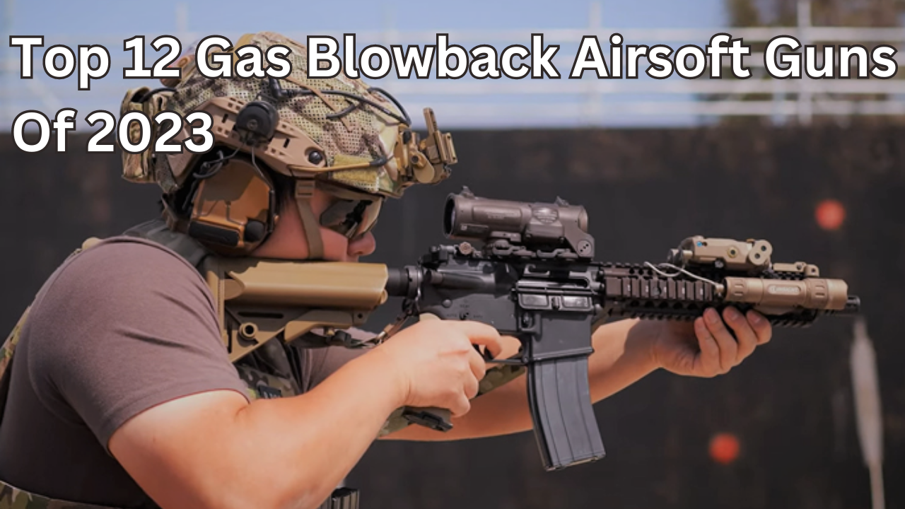 Top 12 Gas Blowback Airsoft Guns Of 2023